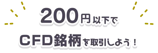 200円以下でCFD銘柄を取引しよう！